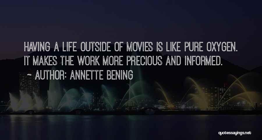 Annette Bening Quotes: Having A Life Outside Of Movies Is Like Pure Oxygen. It Makes The Work More Precious And Informed.