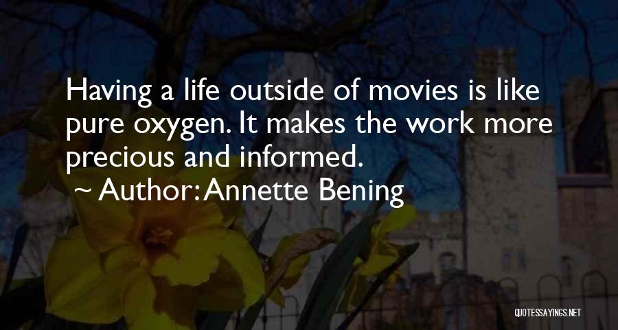 Annette Bening Quotes: Having A Life Outside Of Movies Is Like Pure Oxygen. It Makes The Work More Precious And Informed.