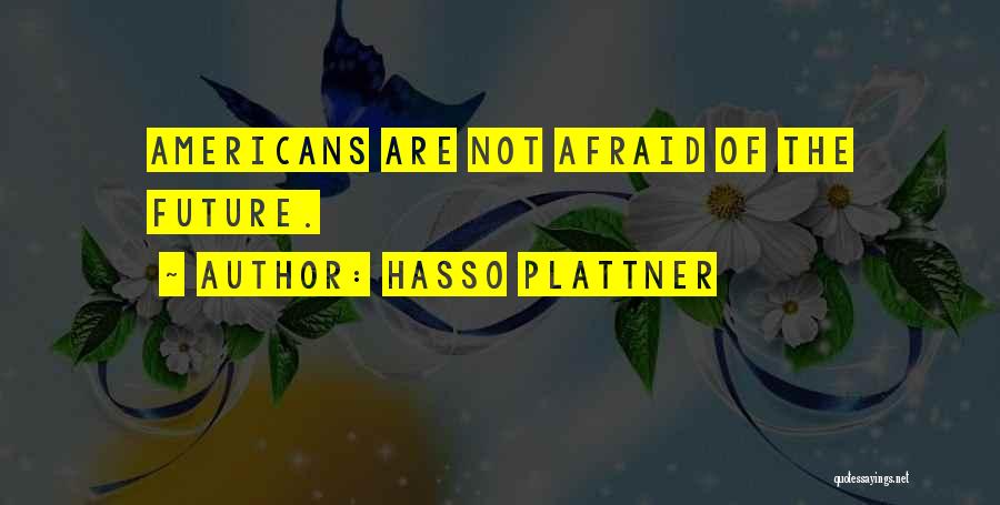 Hasso Plattner Quotes: Americans Are Not Afraid Of The Future.