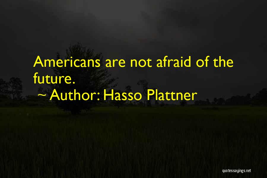 Hasso Plattner Quotes: Americans Are Not Afraid Of The Future.