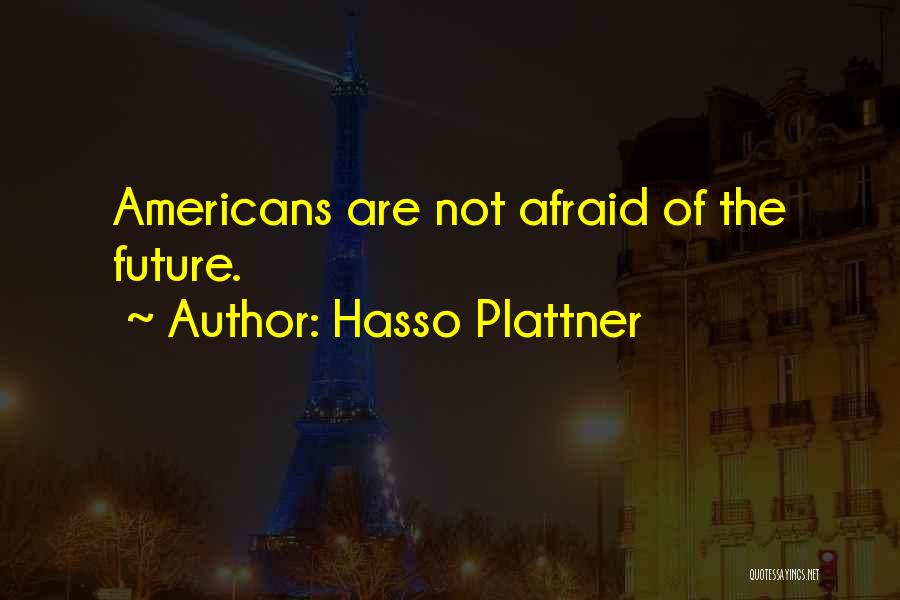 Hasso Plattner Quotes: Americans Are Not Afraid Of The Future.