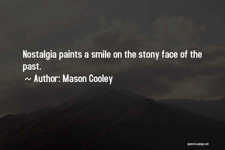 Mason Cooley Quotes: Nostalgia Paints A Smile On The Stony Face Of The Past.