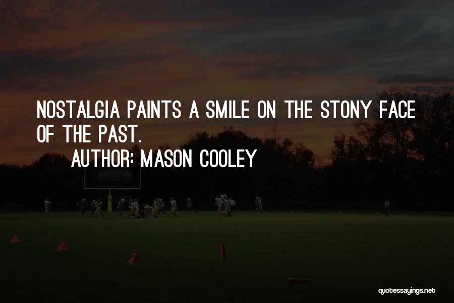 Mason Cooley Quotes: Nostalgia Paints A Smile On The Stony Face Of The Past.