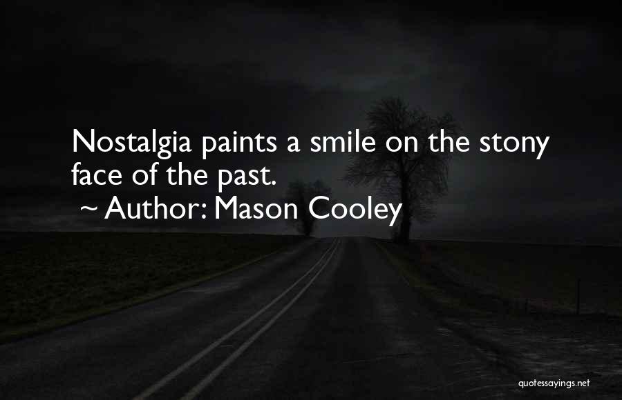 Mason Cooley Quotes: Nostalgia Paints A Smile On The Stony Face Of The Past.