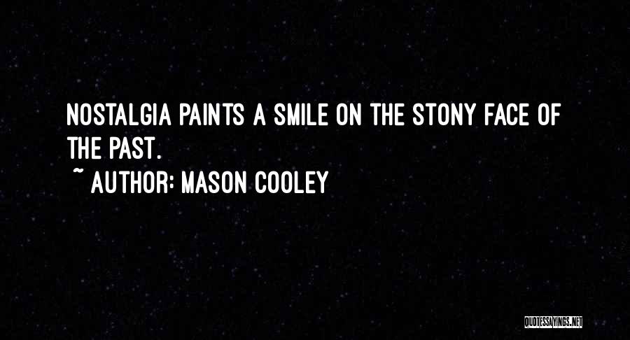 Mason Cooley Quotes: Nostalgia Paints A Smile On The Stony Face Of The Past.