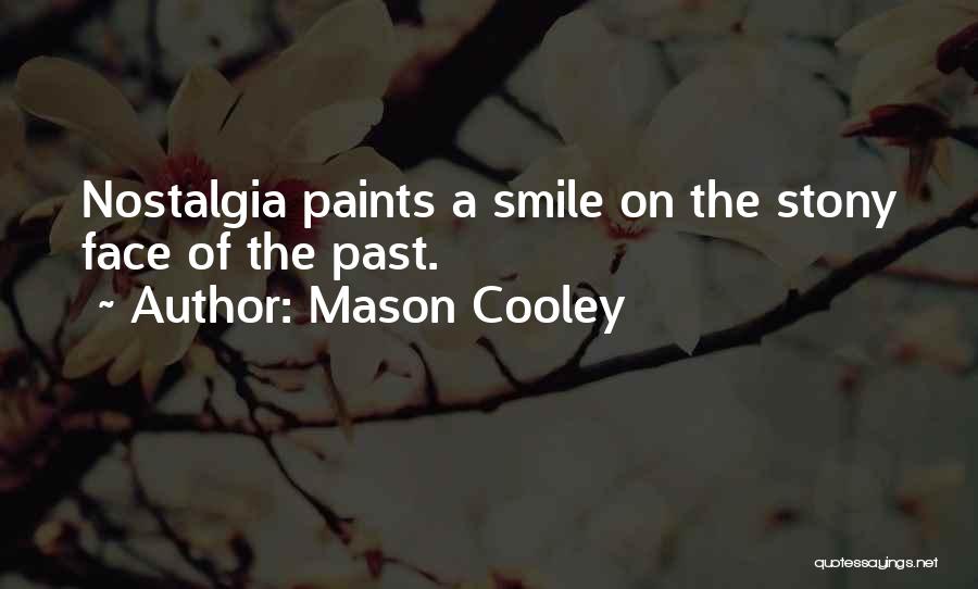 Mason Cooley Quotes: Nostalgia Paints A Smile On The Stony Face Of The Past.