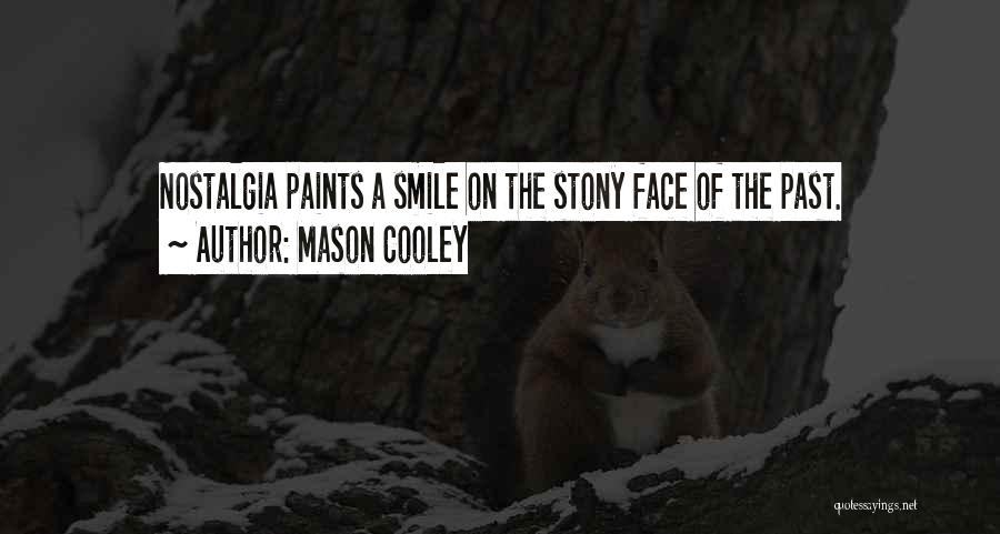 Mason Cooley Quotes: Nostalgia Paints A Smile On The Stony Face Of The Past.