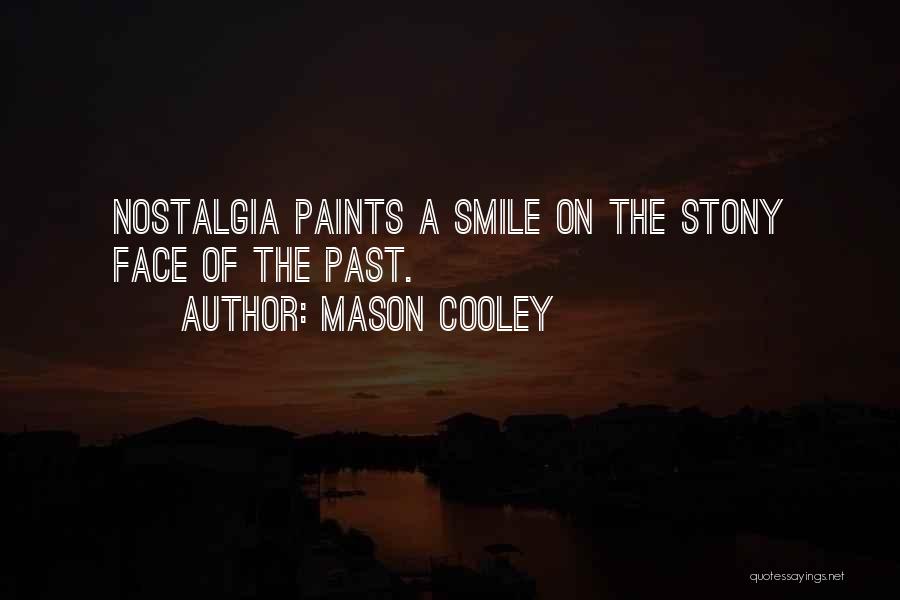 Mason Cooley Quotes: Nostalgia Paints A Smile On The Stony Face Of The Past.
