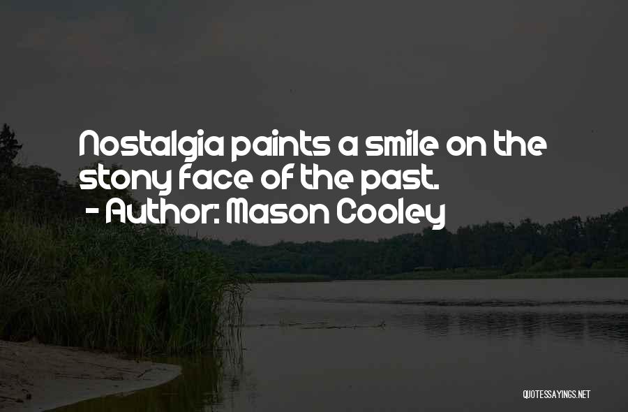 Mason Cooley Quotes: Nostalgia Paints A Smile On The Stony Face Of The Past.