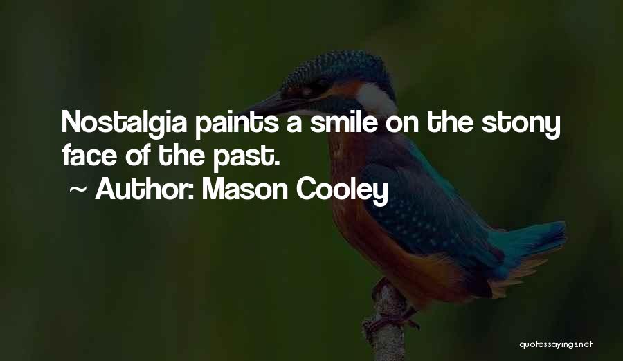 Mason Cooley Quotes: Nostalgia Paints A Smile On The Stony Face Of The Past.