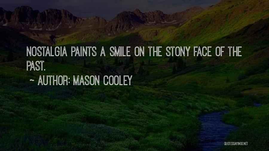 Mason Cooley Quotes: Nostalgia Paints A Smile On The Stony Face Of The Past.