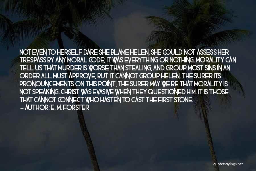 E. M. Forster Quotes: Not Even To Herself Dare She Blame Helen. She Could Not Assess Her Trespass By Any Moral Code; It Was