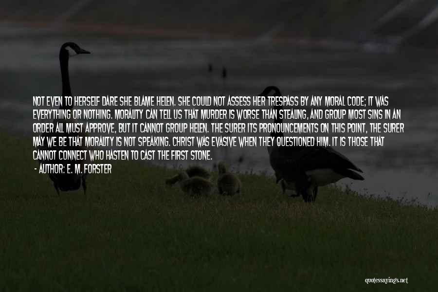 E. M. Forster Quotes: Not Even To Herself Dare She Blame Helen. She Could Not Assess Her Trespass By Any Moral Code; It Was