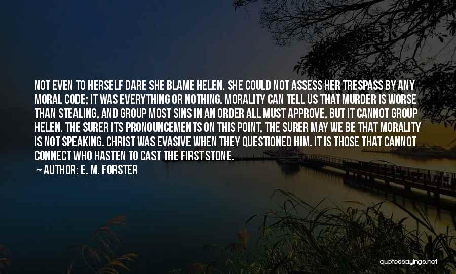 E. M. Forster Quotes: Not Even To Herself Dare She Blame Helen. She Could Not Assess Her Trespass By Any Moral Code; It Was