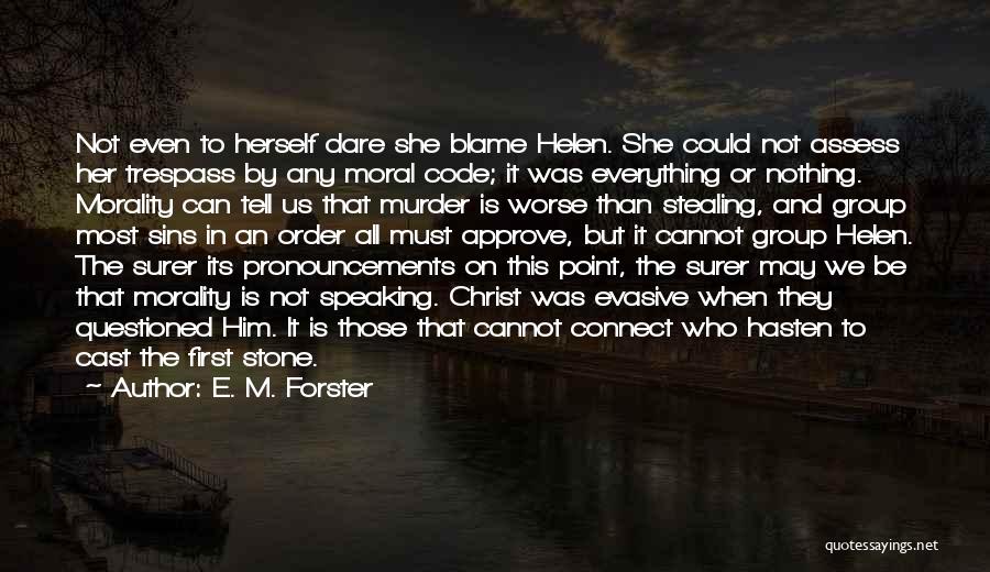 E. M. Forster Quotes: Not Even To Herself Dare She Blame Helen. She Could Not Assess Her Trespass By Any Moral Code; It Was