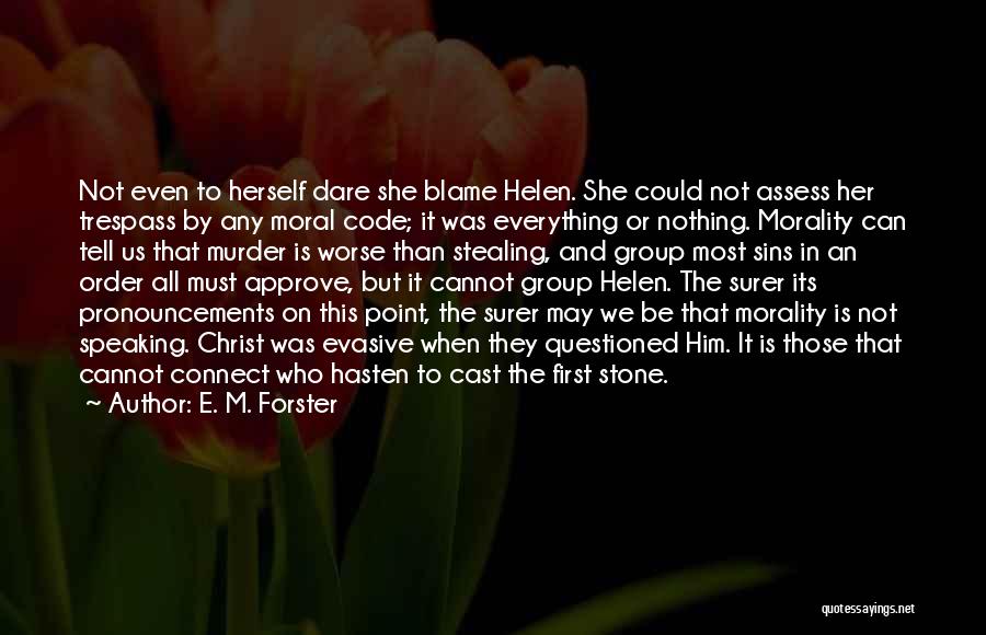 E. M. Forster Quotes: Not Even To Herself Dare She Blame Helen. She Could Not Assess Her Trespass By Any Moral Code; It Was