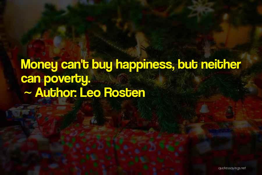Leo Rosten Quotes: Money Can't Buy Happiness, But Neither Can Poverty.