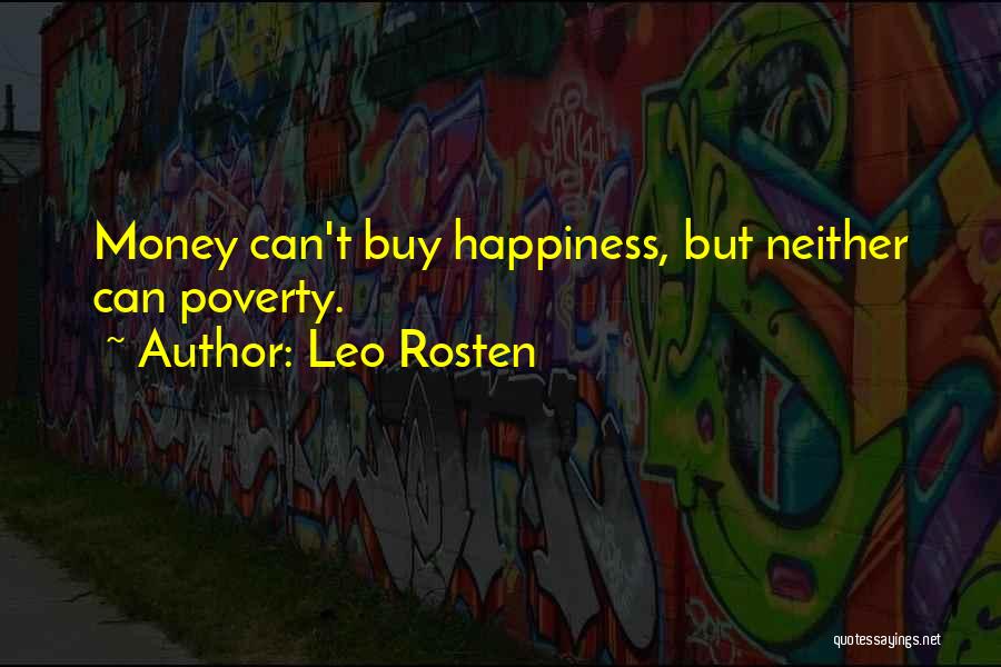 Leo Rosten Quotes: Money Can't Buy Happiness, But Neither Can Poverty.