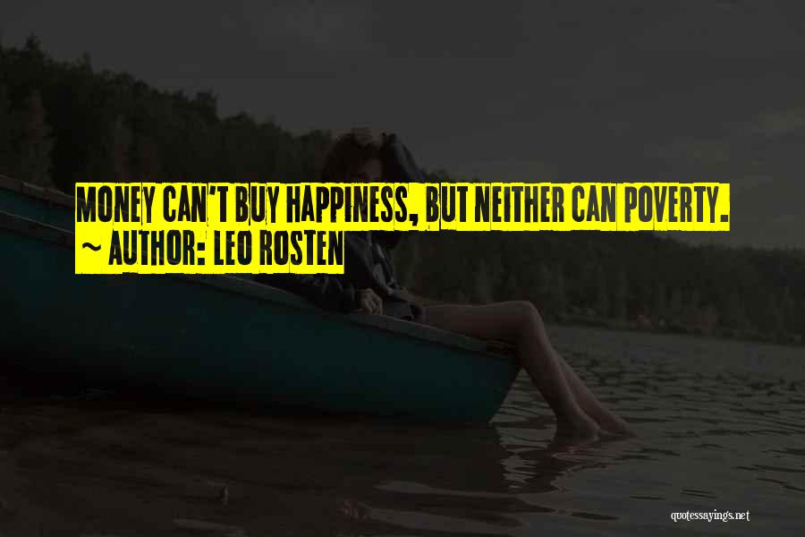 Leo Rosten Quotes: Money Can't Buy Happiness, But Neither Can Poverty.