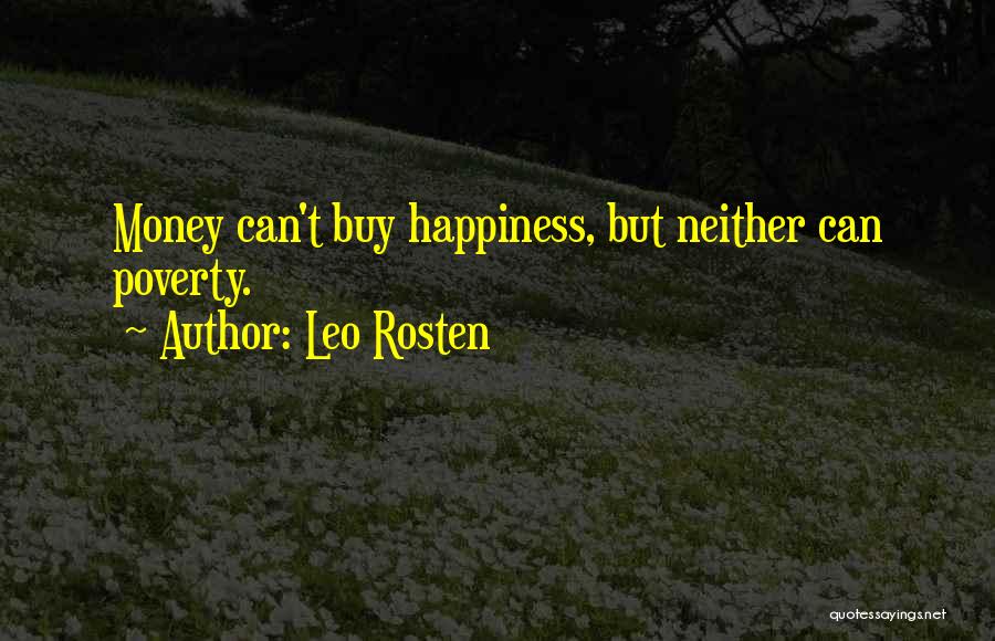 Leo Rosten Quotes: Money Can't Buy Happiness, But Neither Can Poverty.