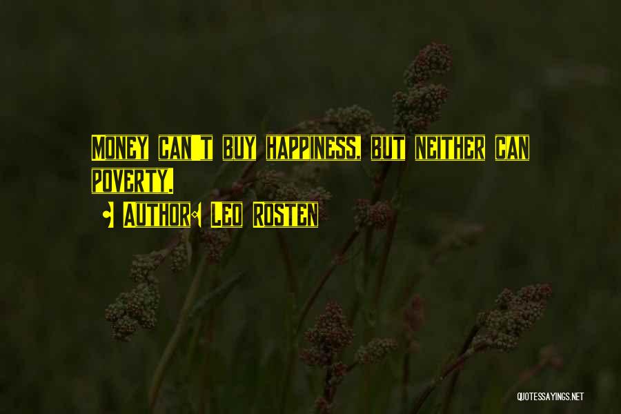 Leo Rosten Quotes: Money Can't Buy Happiness, But Neither Can Poverty.