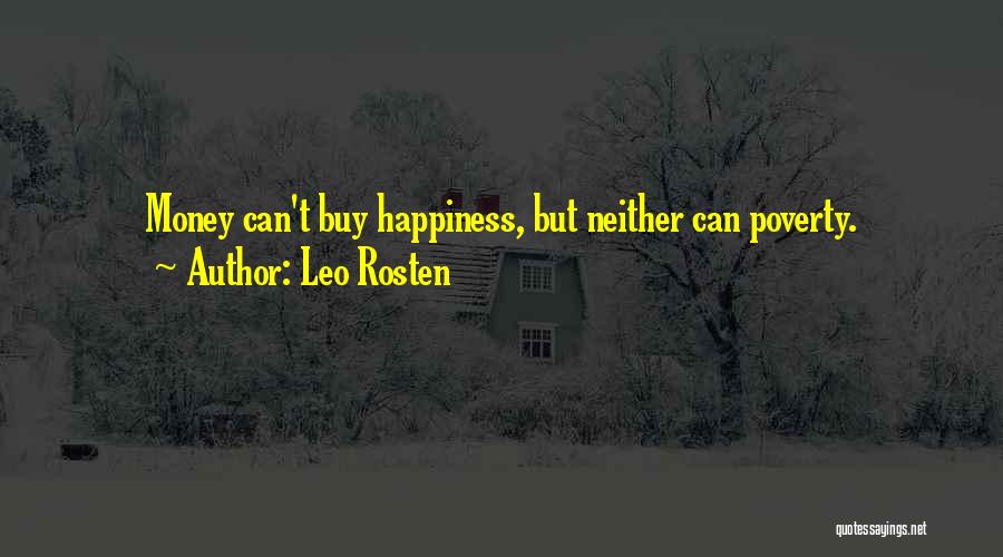 Leo Rosten Quotes: Money Can't Buy Happiness, But Neither Can Poverty.