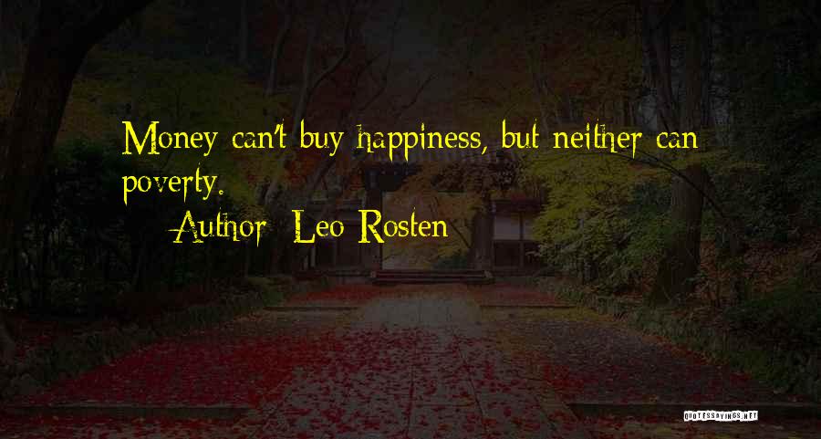 Leo Rosten Quotes: Money Can't Buy Happiness, But Neither Can Poverty.