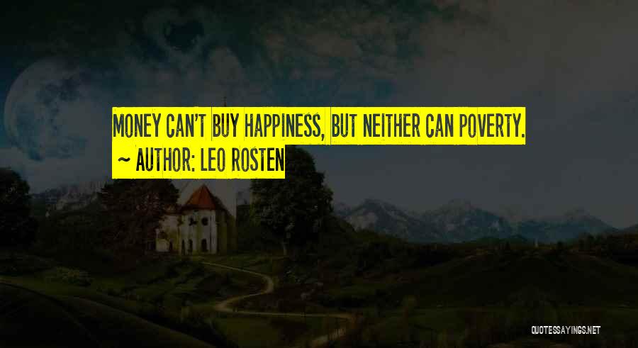 Leo Rosten Quotes: Money Can't Buy Happiness, But Neither Can Poverty.