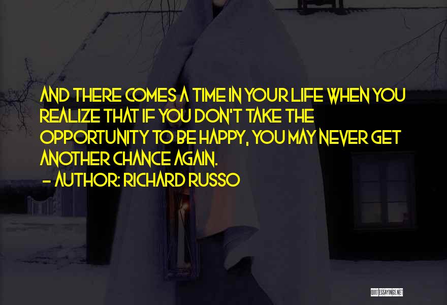 Richard Russo Quotes: And There Comes A Time In Your Life When You Realize That If You Don't Take The Opportunity To Be