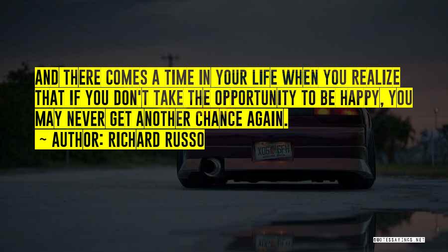 Richard Russo Quotes: And There Comes A Time In Your Life When You Realize That If You Don't Take The Opportunity To Be