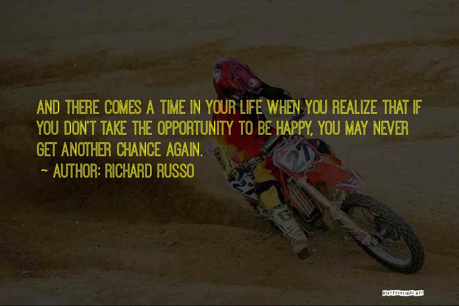 Richard Russo Quotes: And There Comes A Time In Your Life When You Realize That If You Don't Take The Opportunity To Be