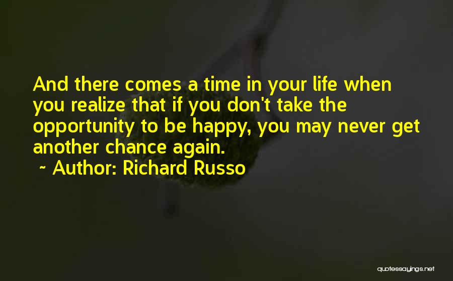 Richard Russo Quotes: And There Comes A Time In Your Life When You Realize That If You Don't Take The Opportunity To Be