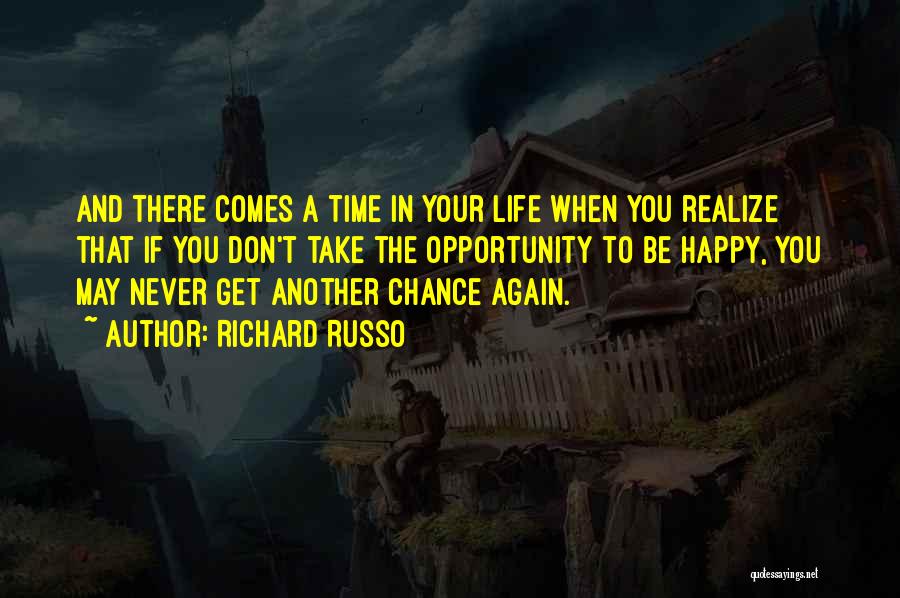 Richard Russo Quotes: And There Comes A Time In Your Life When You Realize That If You Don't Take The Opportunity To Be