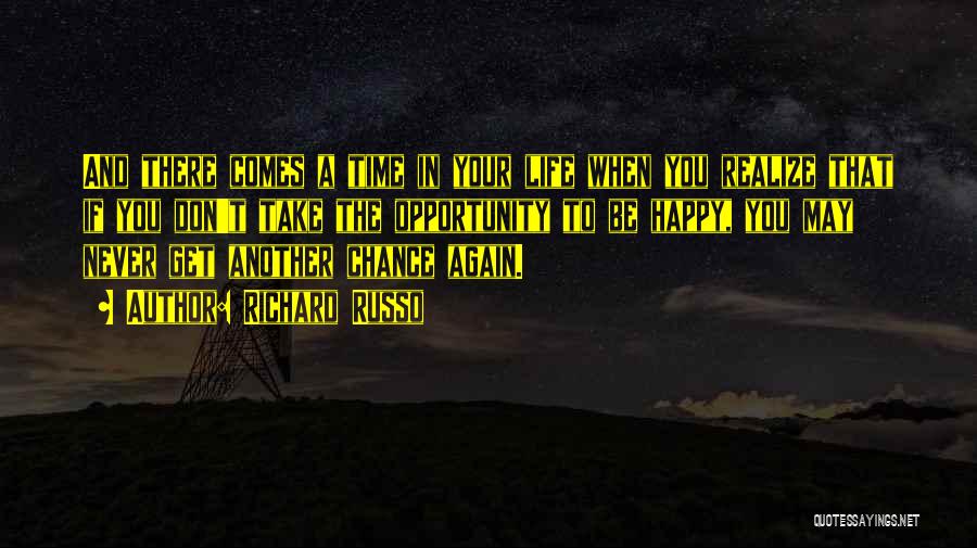 Richard Russo Quotes: And There Comes A Time In Your Life When You Realize That If You Don't Take The Opportunity To Be