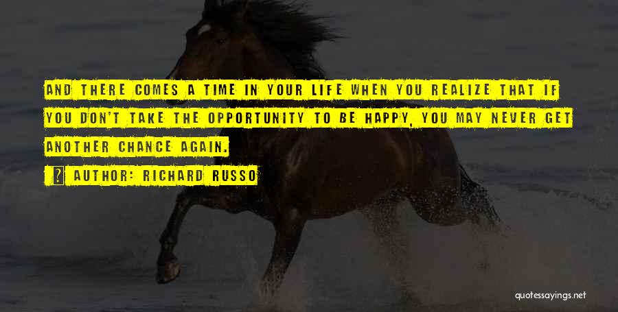 Richard Russo Quotes: And There Comes A Time In Your Life When You Realize That If You Don't Take The Opportunity To Be