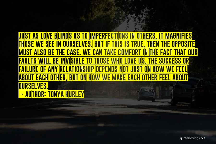 Tonya Hurley Quotes: Just As Love Blinds Us To Imperfections In Others, It Magnifies Those We See In Ourselves. But If This Is