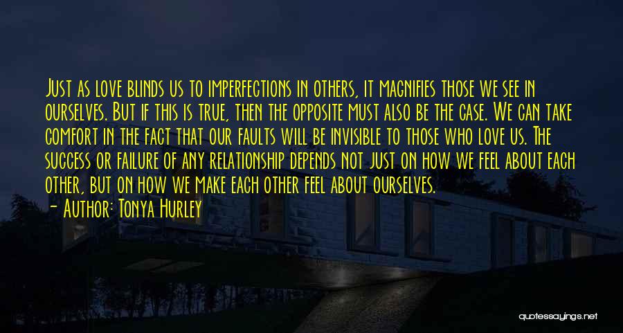 Tonya Hurley Quotes: Just As Love Blinds Us To Imperfections In Others, It Magnifies Those We See In Ourselves. But If This Is