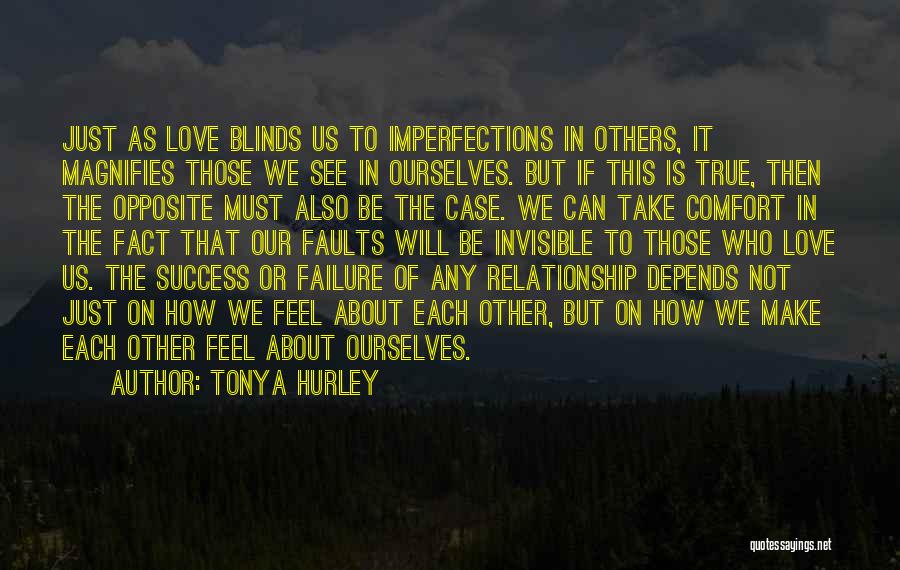 Tonya Hurley Quotes: Just As Love Blinds Us To Imperfections In Others, It Magnifies Those We See In Ourselves. But If This Is