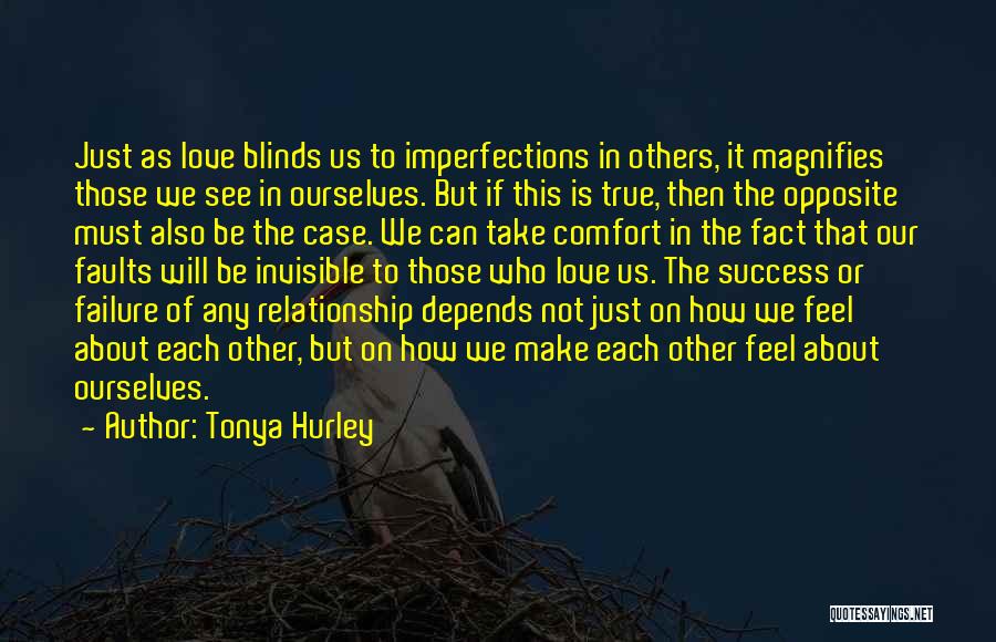 Tonya Hurley Quotes: Just As Love Blinds Us To Imperfections In Others, It Magnifies Those We See In Ourselves. But If This Is