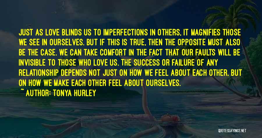 Tonya Hurley Quotes: Just As Love Blinds Us To Imperfections In Others, It Magnifies Those We See In Ourselves. But If This Is