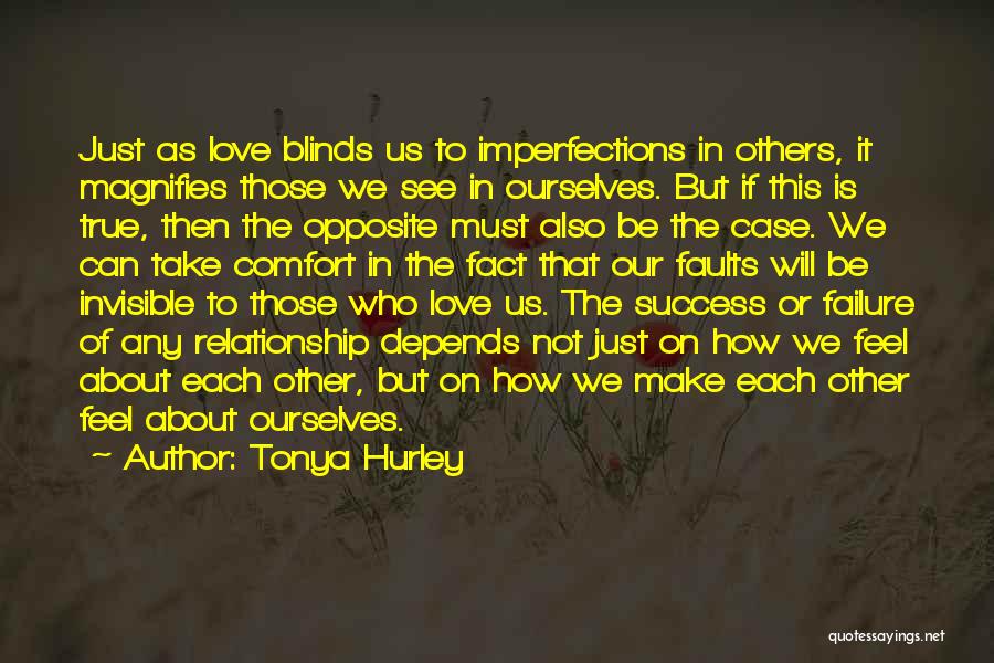 Tonya Hurley Quotes: Just As Love Blinds Us To Imperfections In Others, It Magnifies Those We See In Ourselves. But If This Is
