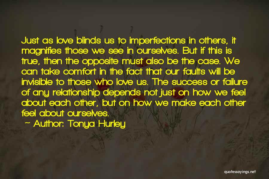 Tonya Hurley Quotes: Just As Love Blinds Us To Imperfections In Others, It Magnifies Those We See In Ourselves. But If This Is