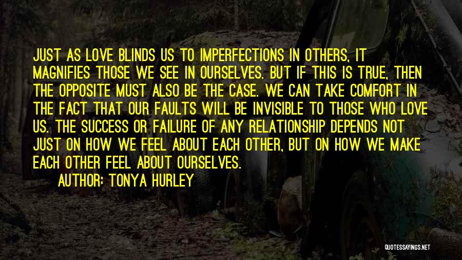 Tonya Hurley Quotes: Just As Love Blinds Us To Imperfections In Others, It Magnifies Those We See In Ourselves. But If This Is