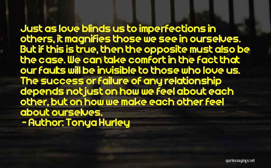 Tonya Hurley Quotes: Just As Love Blinds Us To Imperfections In Others, It Magnifies Those We See In Ourselves. But If This Is