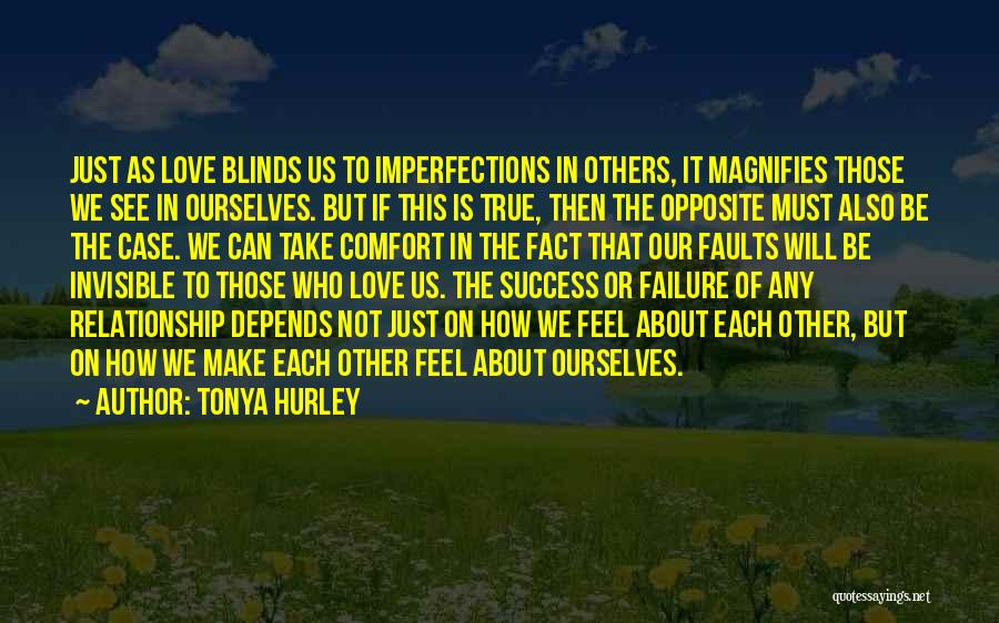 Tonya Hurley Quotes: Just As Love Blinds Us To Imperfections In Others, It Magnifies Those We See In Ourselves. But If This Is