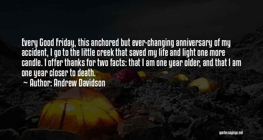 Andrew Davidson Quotes: Every Good Friday, This Anchored But Ever-changing Anniversary Of My Accident, I Go To The Little Creek That Saved My