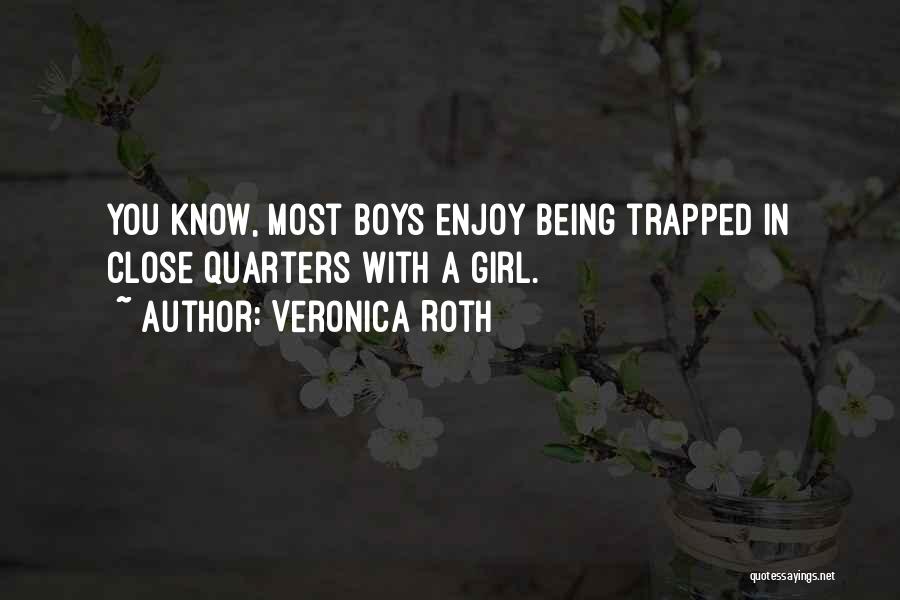 Veronica Roth Quotes: You Know, Most Boys Enjoy Being Trapped In Close Quarters With A Girl.