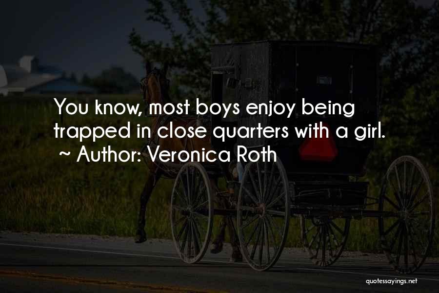 Veronica Roth Quotes: You Know, Most Boys Enjoy Being Trapped In Close Quarters With A Girl.