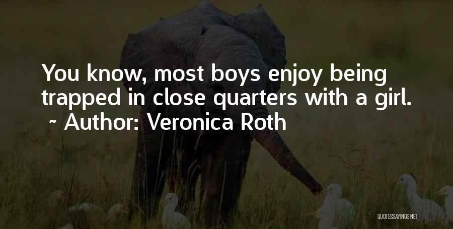 Veronica Roth Quotes: You Know, Most Boys Enjoy Being Trapped In Close Quarters With A Girl.