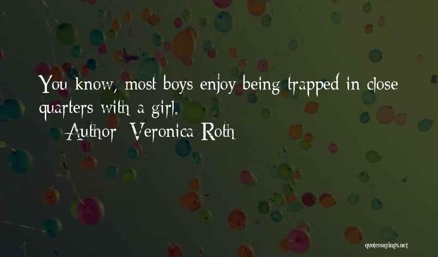 Veronica Roth Quotes: You Know, Most Boys Enjoy Being Trapped In Close Quarters With A Girl.